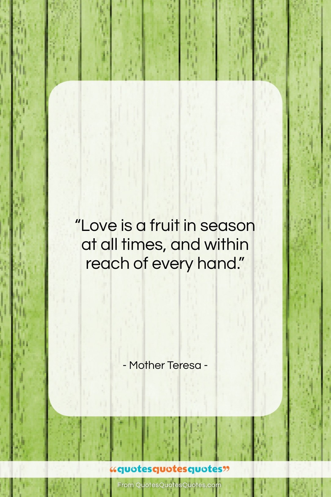 Mother Teresa quote: “Love is a fruit in season at…”- at QuotesQuotesQuotes.com