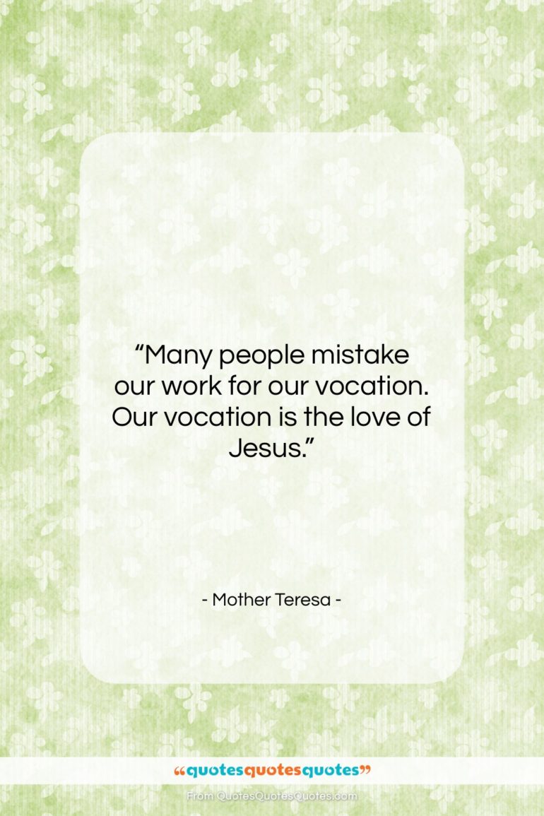 Mother Teresa quote: “Many people mistake our work for our…”- at QuotesQuotesQuotes.com