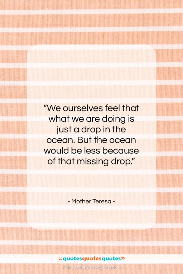 Mother Teresa quote: “We ourselves feel that what we are…”- at QuotesQuotesQuotes.com