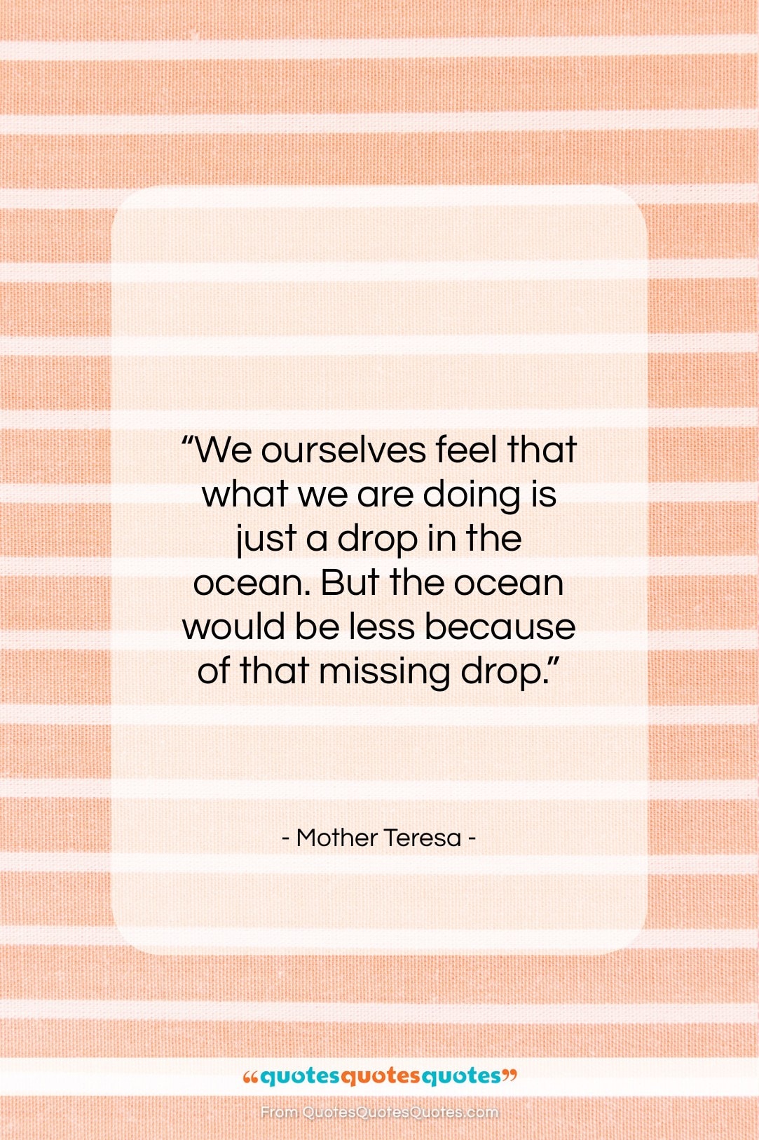 Mother Teresa quote: “We ourselves feel that what we are…”- at QuotesQuotesQuotes.com