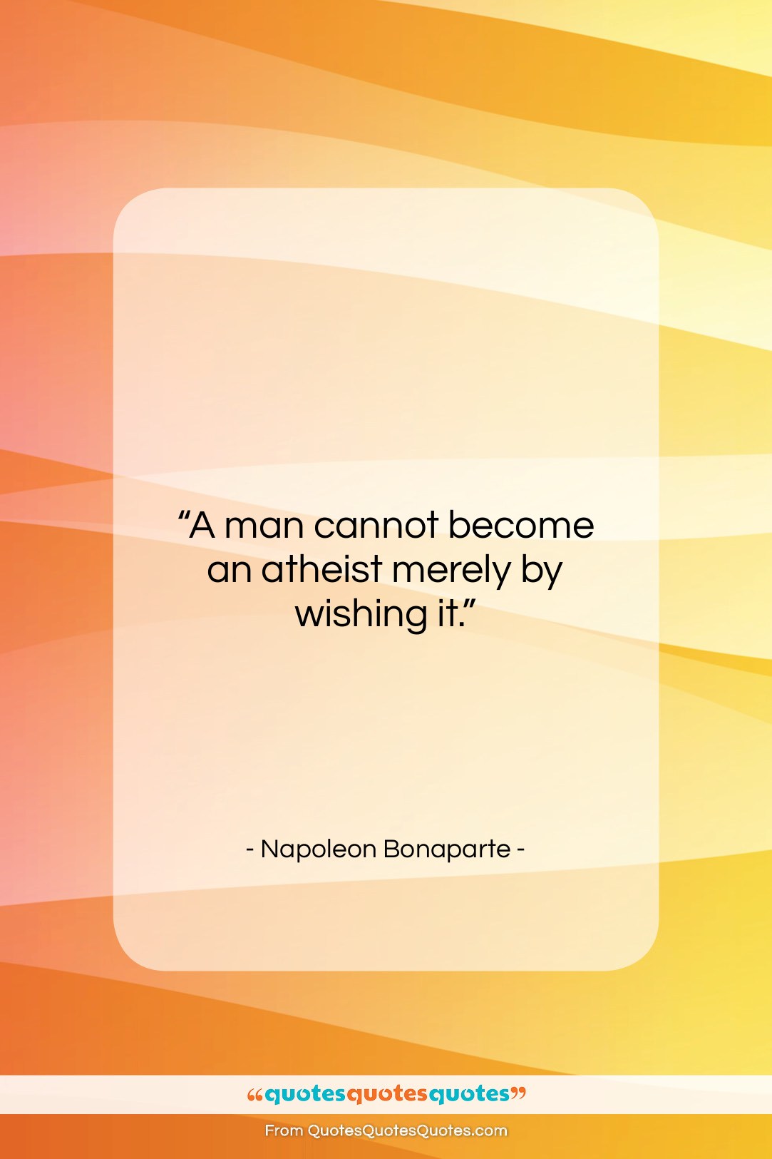 Napoleon Bonaparte quote: “A man cannot become an atheist merely…”- at QuotesQuotesQuotes.com