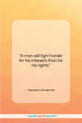 Napoleon Bonaparte quote: “A man will fight harder for his…”- at QuotesQuotesQuotes.com