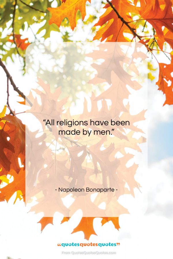 Napoleon Bonaparte quote: “All religions have been made by men…”- at QuotesQuotesQuotes.com