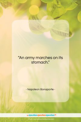 Napoleon Bonaparte quote: “An army marches on its stomach….”- at QuotesQuotesQuotes.com