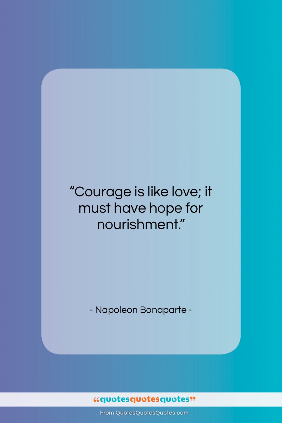 Napoleon Bonaparte quote: “Courage is like love; it must have…”- at QuotesQuotesQuotes.com