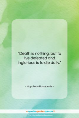 Napoleon Bonaparte quote: “Death is nothing, but to live defeated…”- at QuotesQuotesQuotes.com