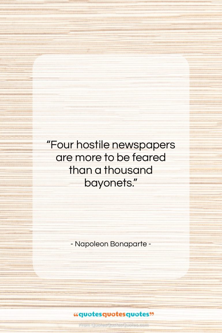 Napoleon Bonaparte quote: “Four hostile newspapers are more to be…”- at QuotesQuotesQuotes.com