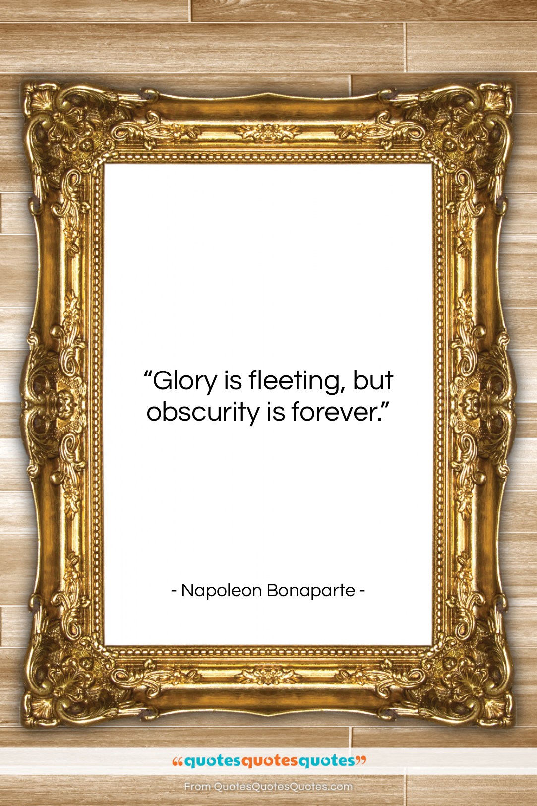 Napoleon Bonaparte quote: “Glory is fleeting, but obscurity is forever….”- at QuotesQuotesQuotes.com