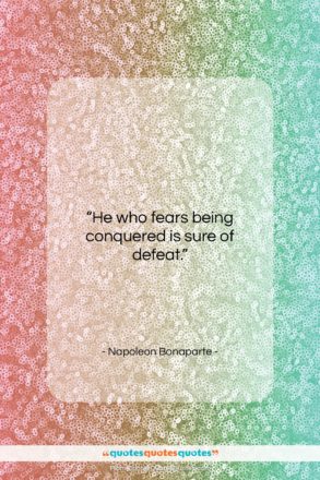 Napoleon Bonaparte quote: “He who fears being conquered is sure…”- at QuotesQuotesQuotes.com