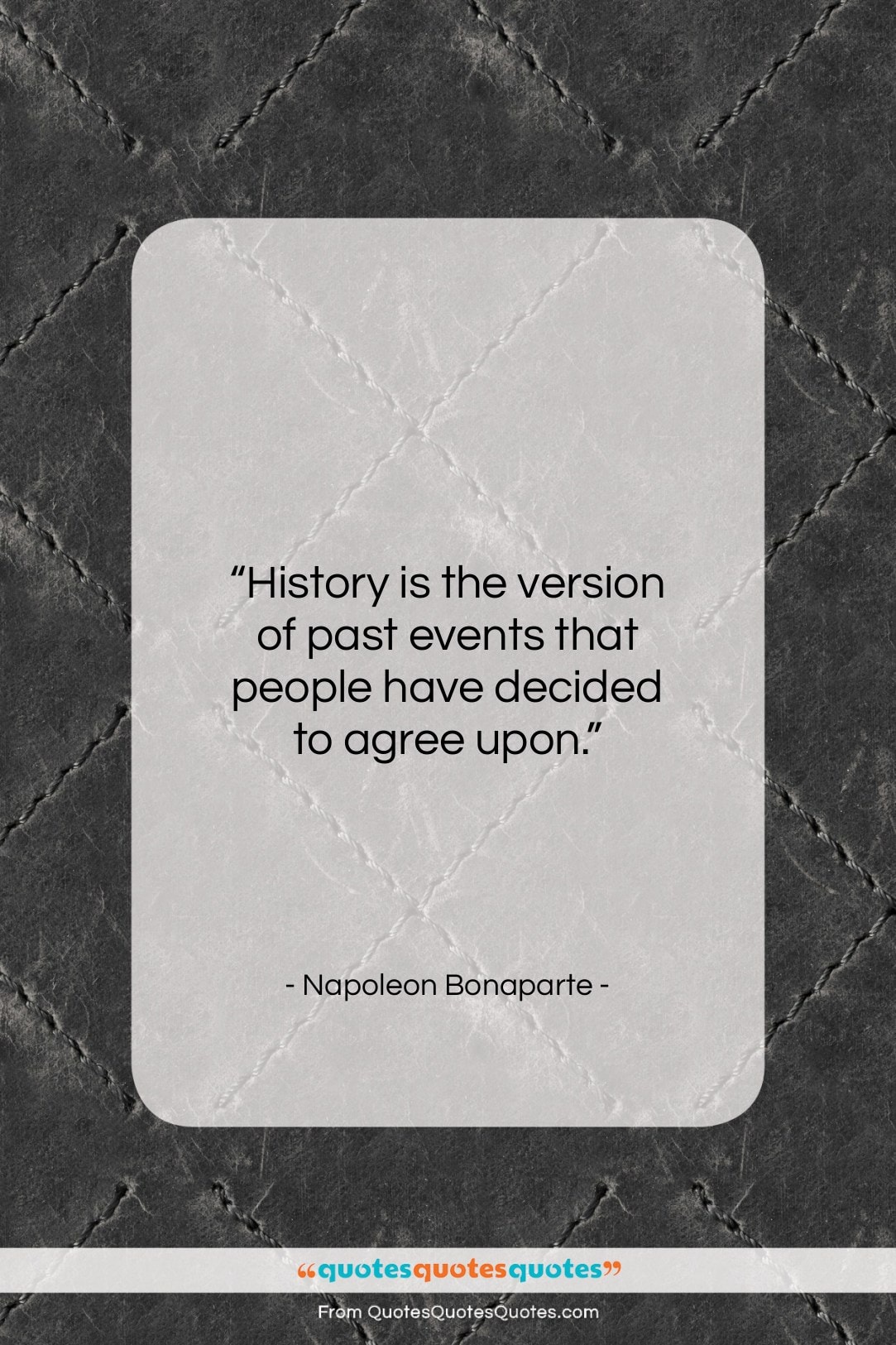 Napoleon Bonaparte quote: “History is the version of past events…”- at QuotesQuotesQuotes.com