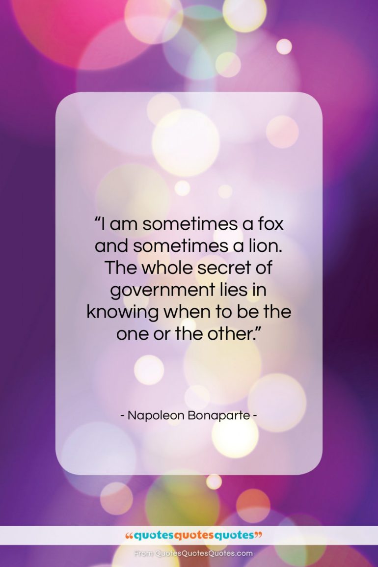 Napoleon Bonaparte quote: “I am sometimes a fox and sometimes…”- at QuotesQuotesQuotes.com