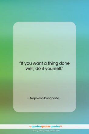 Napoleon Bonaparte quote: “If you want a thing done well,…”- at QuotesQuotesQuotes.com