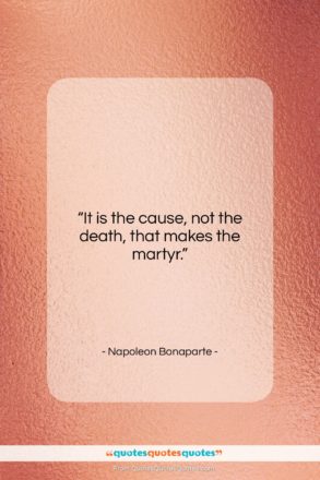 Napoleon Bonaparte quote: “It is the cause, not the death,…”- at QuotesQuotesQuotes.com