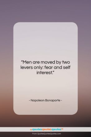 Napoleon Bonaparte quote: “Men are moved by two levers only:…”- at QuotesQuotesQuotes.com