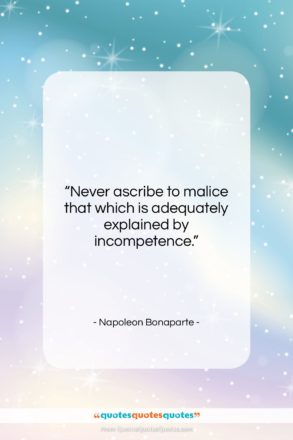 Napoleon Bonaparte quote: “Never ascribe to malice that which is…”- at QuotesQuotesQuotes.com