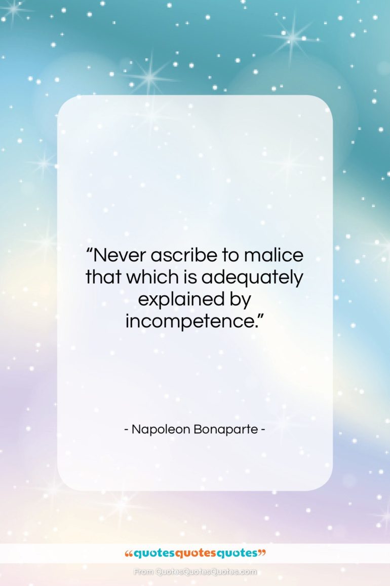 Napoleon Bonaparte quote: “Never ascribe to malice that which is…”- at QuotesQuotesQuotes.com