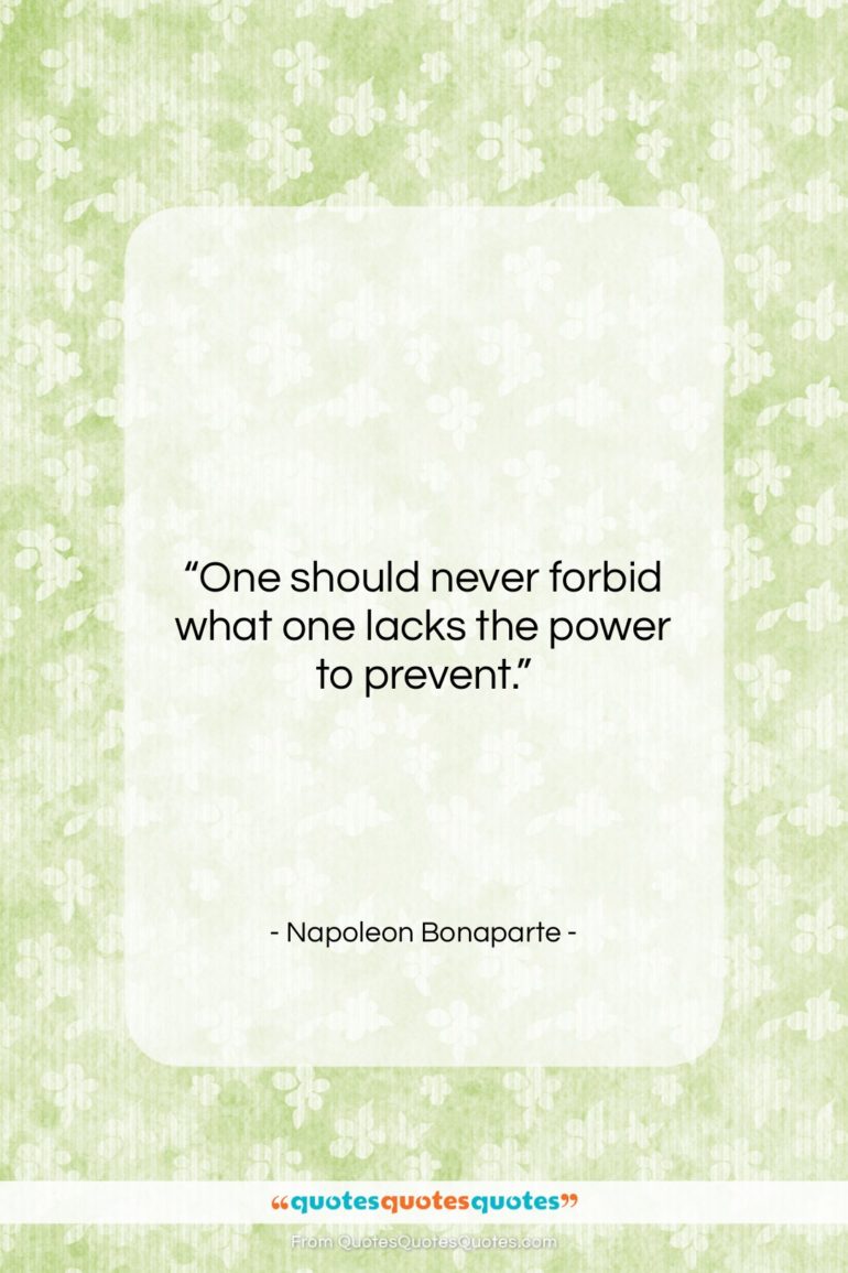 Napoleon Bonaparte quote: “One should never forbid what one lacks…”- at QuotesQuotesQuotes.com