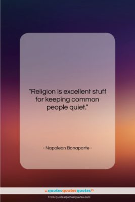 Napoleon Bonaparte quote: “Religion is excellent stuff for keeping common…”- at QuotesQuotesQuotes.com