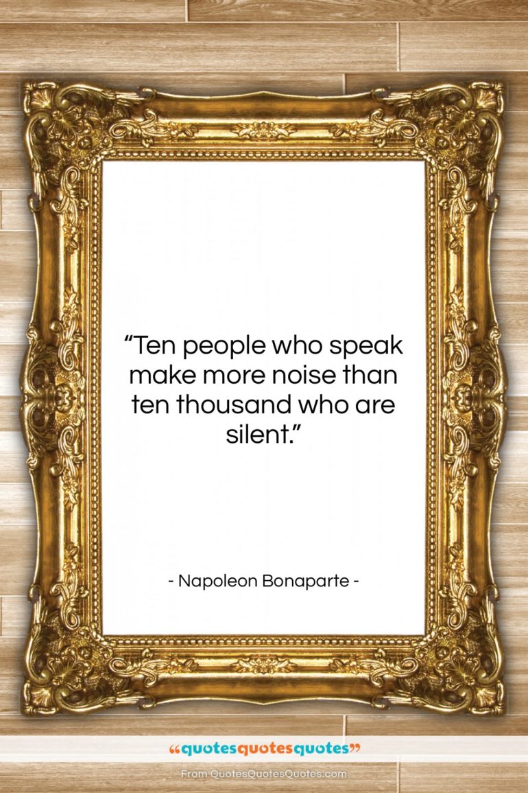 Napoleon Bonaparte quote: “Ten people who speak make more noise…”- at QuotesQuotesQuotes.com
