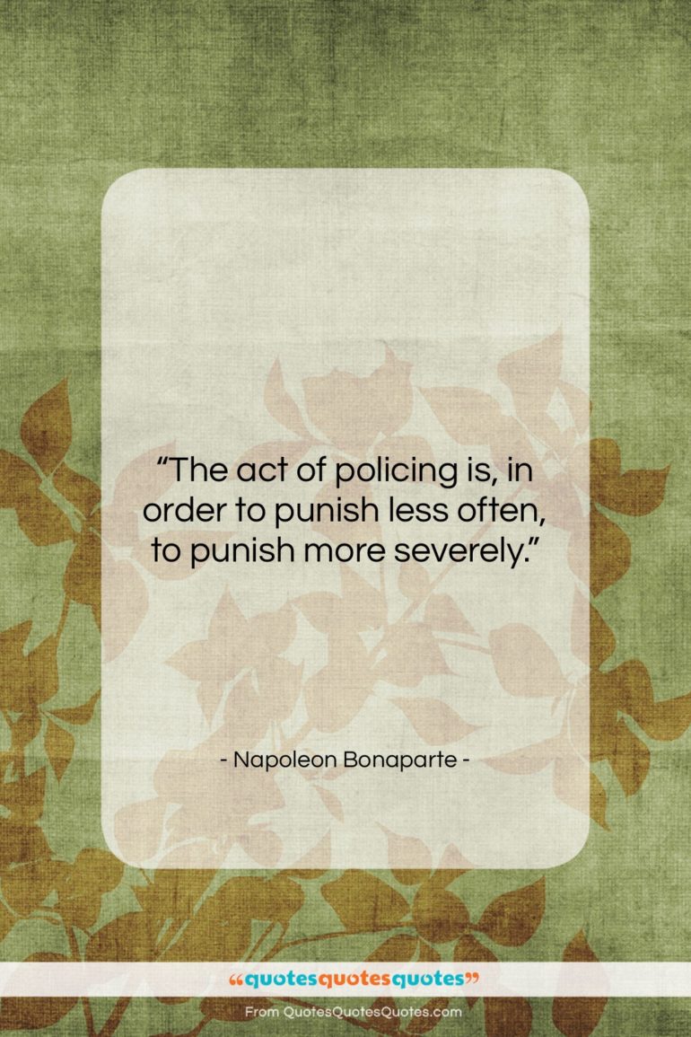 Napoleon Bonaparte quote: “The act of policing is, in order…”- at QuotesQuotesQuotes.com