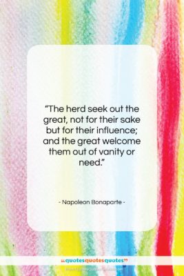 Napoleon Bonaparte quote: “The herd seek out the great, not…”- at QuotesQuotesQuotes.com