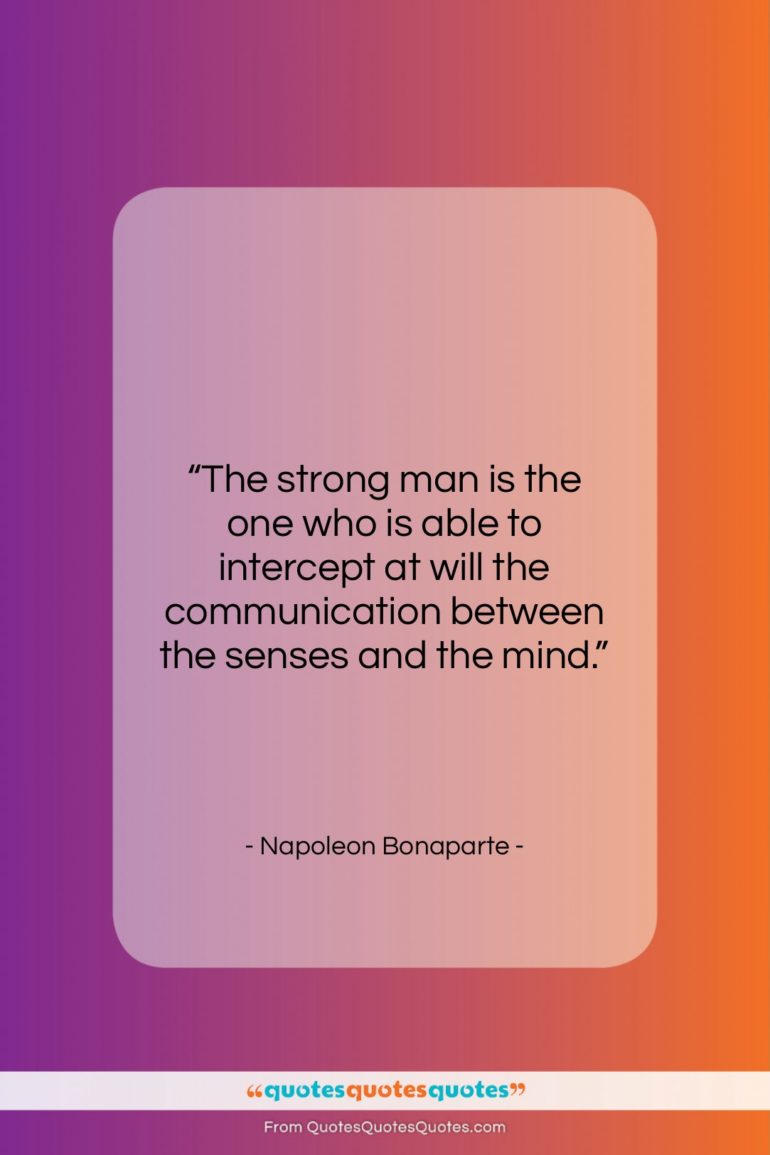 Napoleon Bonaparte quote: “The strong man is the one who…”- at QuotesQuotesQuotes.com