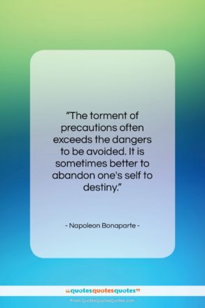 Napoleon Bonaparte quote: “The torment of precautions often exceeds the…”- at QuotesQuotesQuotes.com