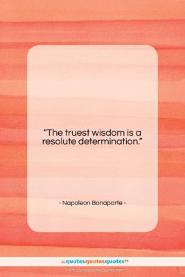 Napoleon Bonaparte quote: “The truest wisdom is a resolute determination….”- at QuotesQuotesQuotes.com
