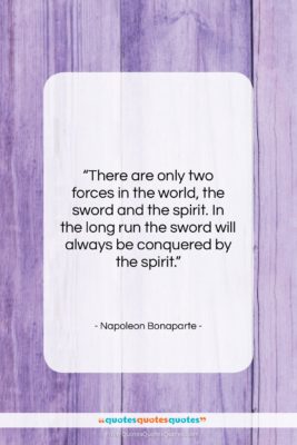 Napoleon Bonaparte quote: “There are only two forces in the…”- at QuotesQuotesQuotes.com