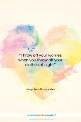 Napoleon Bonaparte quote: “Throw off your worries when you throw…”- at QuotesQuotesQuotes.com
