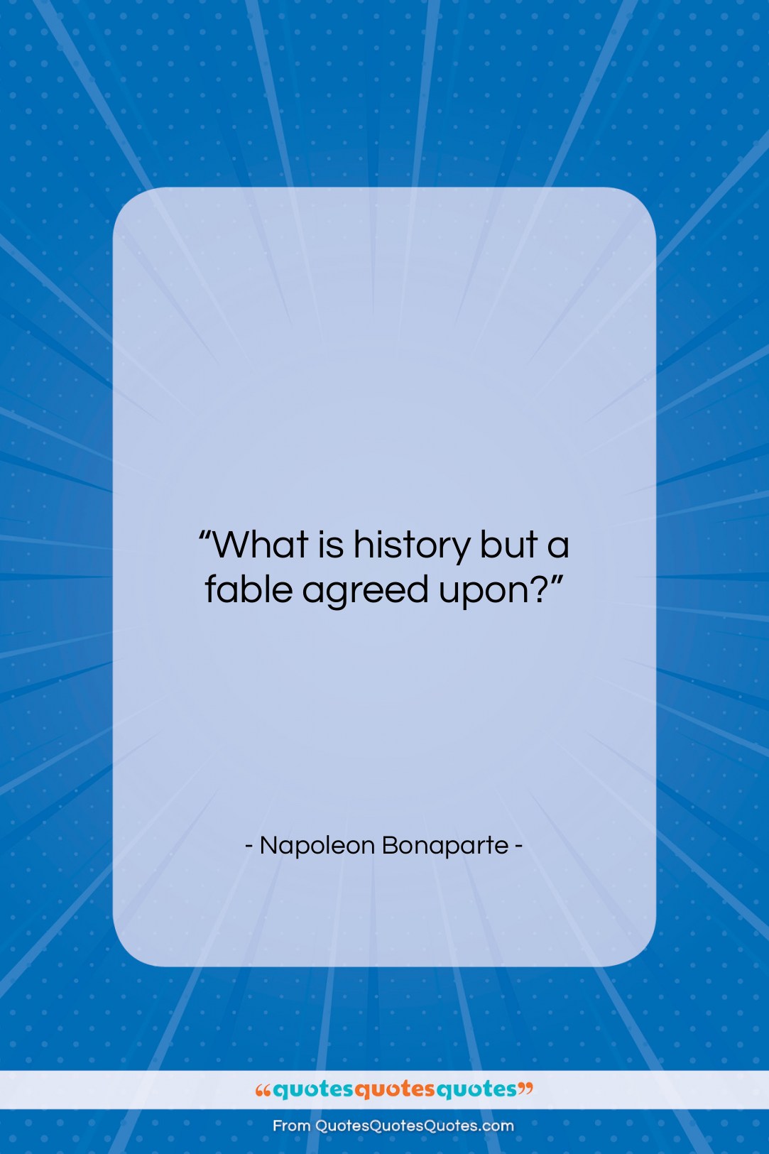 Napoleon Bonaparte quote: “What is history but a fable agreed…”- at QuotesQuotesQuotes.com