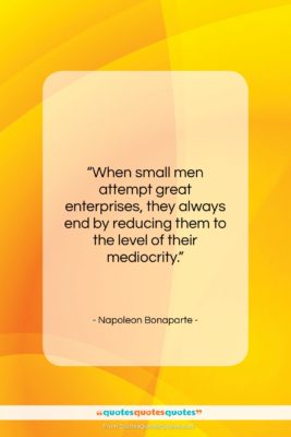 Napoleon Bonaparte quote: “When small men attempt great enterprises, they…”- at QuotesQuotesQuotes.com