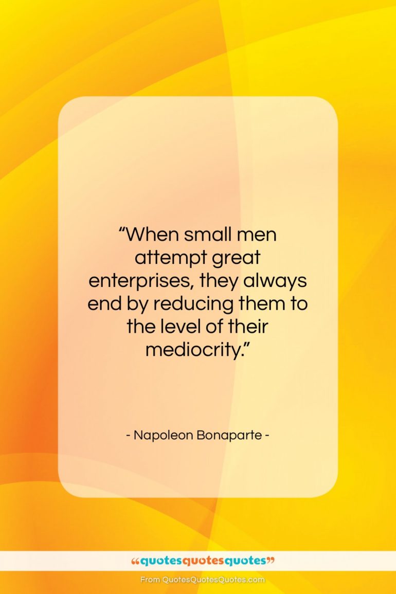 Napoleon Bonaparte quote: “When small men attempt great enterprises, they…”- at QuotesQuotesQuotes.com