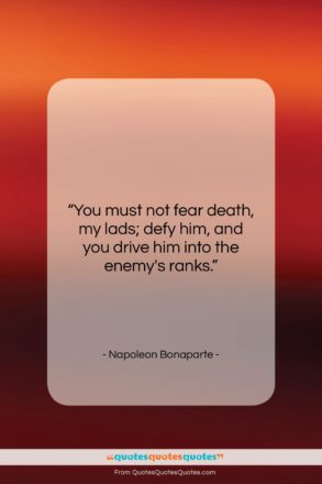 Napoleon Bonaparte quote: “You must not fear death, my lads;…”- at QuotesQuotesQuotes.com