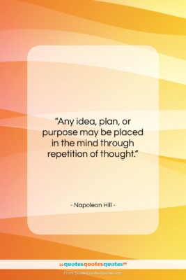 Napoleon Hill quote: “Any idea, plan, or purpose may be…”- at QuotesQuotesQuotes.com