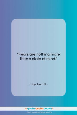 Napoleon Hill quote: “Fears are nothing more than a state…”- at QuotesQuotesQuotes.com