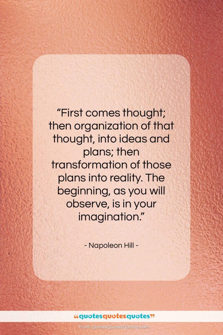 Napoleon Hill quote: “First comes thought; then organization of that…”- at QuotesQuotesQuotes.com