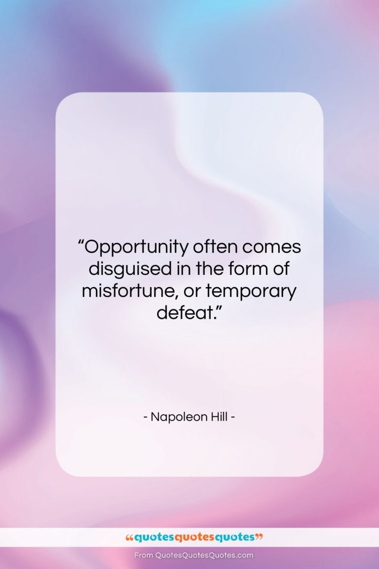 Napoleon Hill quote: “Opportunity often comes disguised in the form…”- at QuotesQuotesQuotes.com