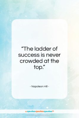 Napoleon Hill quote: “The ladder of success is never crowded…”- at QuotesQuotesQuotes.com