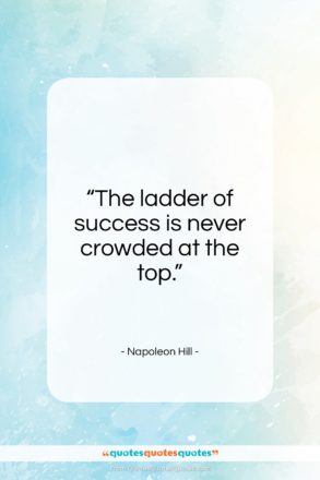 Napoleon Hill quote: “The ladder of success is never crowded…”- at QuotesQuotesQuotes.com