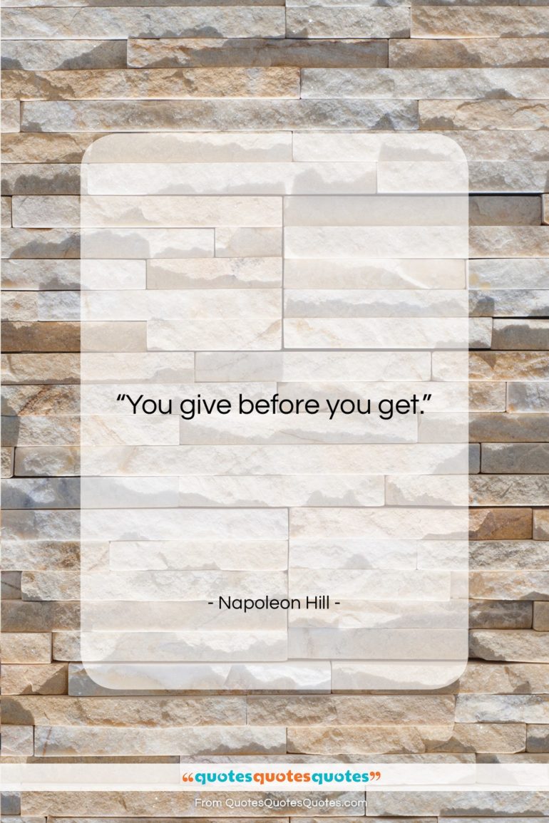 Napoleon Hill quote: “You give before you get.”- at QuotesQuotesQuotes.com