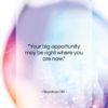 Napoleon Hill quote: “Your big opportunity may be right where…”- at QuotesQuotesQuotes.com