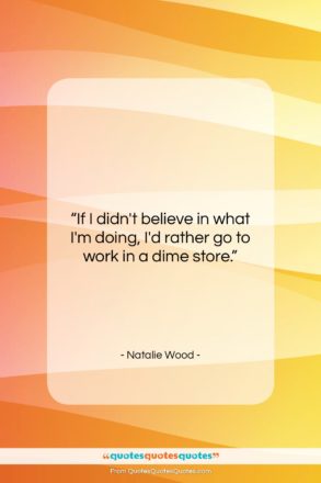 Natalie Wood quote: “If I didn’t believe in what I’m…”- at QuotesQuotesQuotes.com