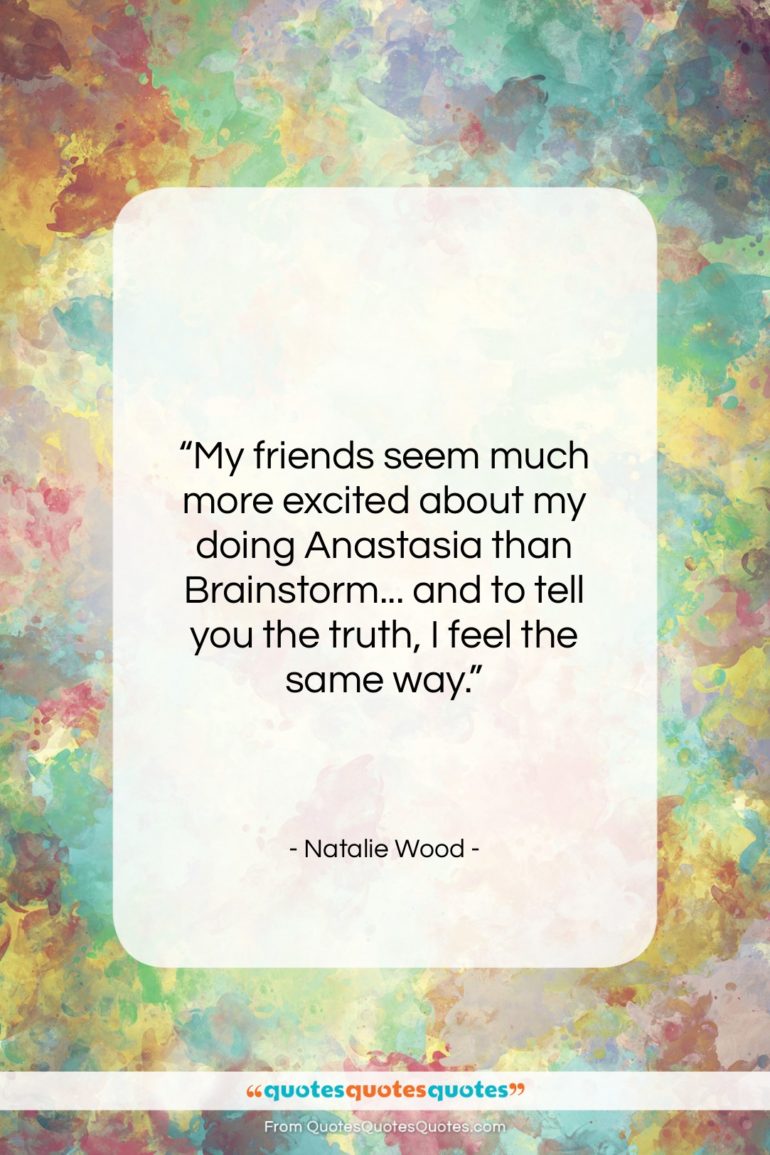 Natalie Wood quote: “My friends seem much more excited about…”- at QuotesQuotesQuotes.com