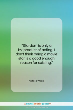 Natalie Wood quote: “Stardom is only a by-product of acting….”- at QuotesQuotesQuotes.com