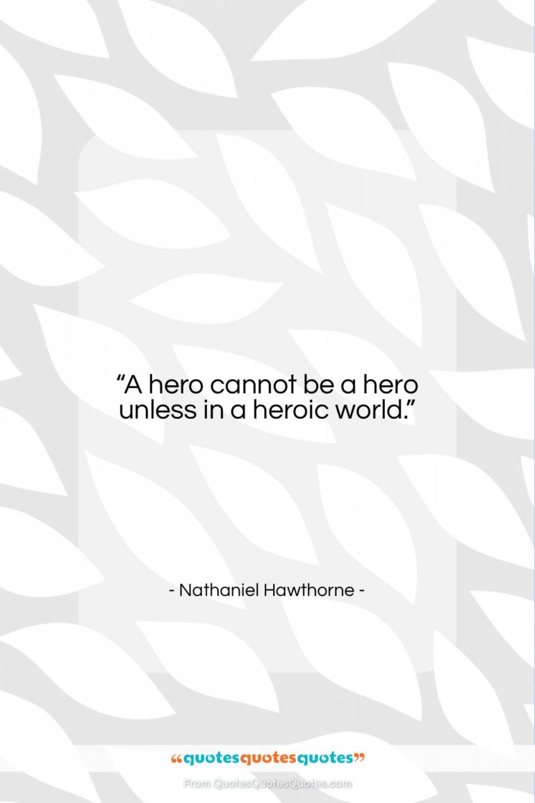 Nathaniel Hawthorne quote: “A hero cannot be a hero unless…”- at QuotesQuotesQuotes.com
