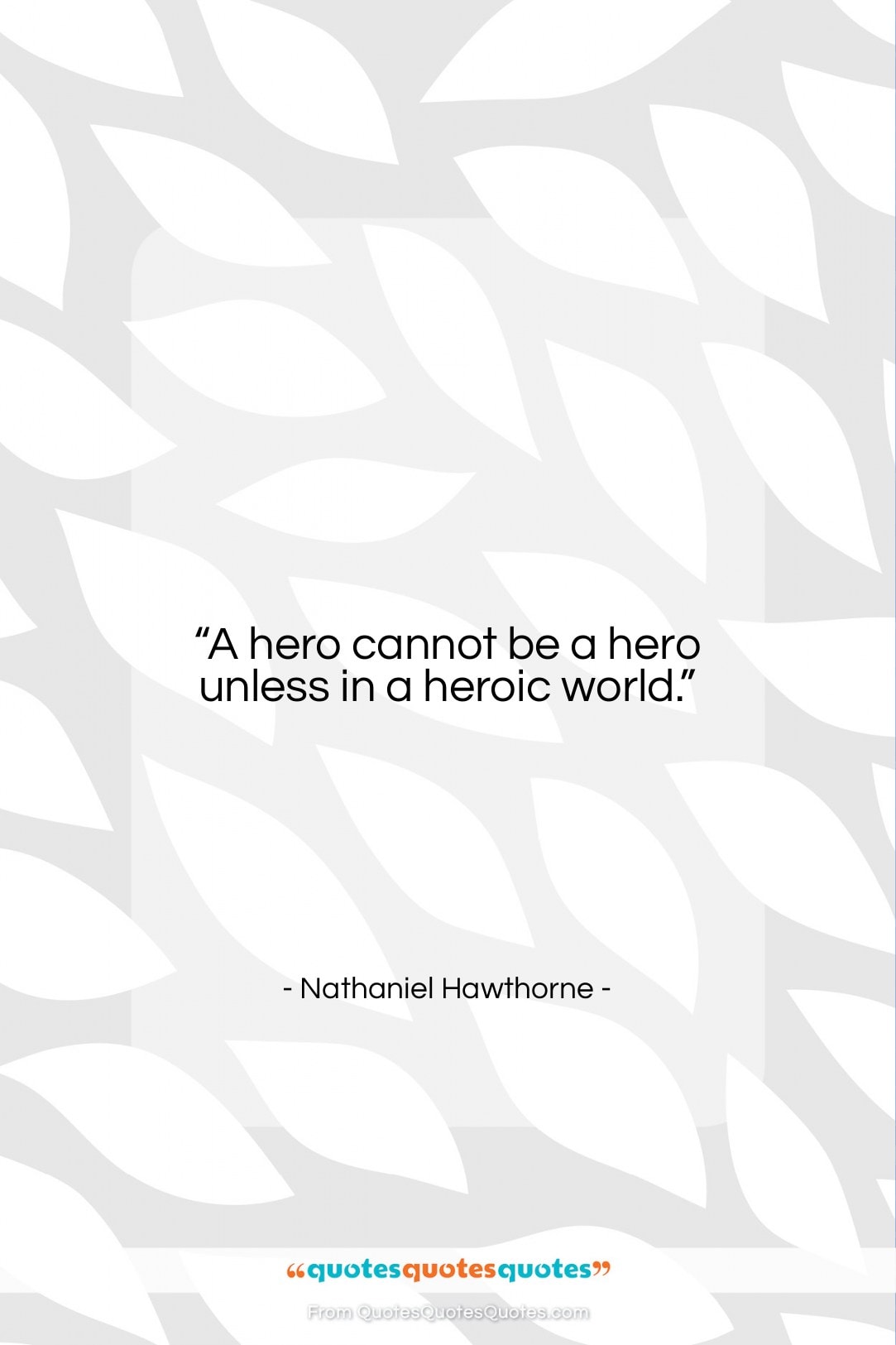 Nathaniel Hawthorne quote: “A hero cannot be a hero unless…”- at QuotesQuotesQuotes.com