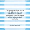 Nathaniel Hawthorne quote: “All brave men love; for he only…”- at QuotesQuotesQuotes.com