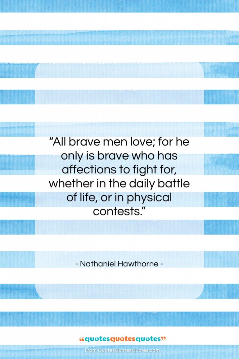 Nathaniel Hawthorne quote: “All brave men love; for he only…”- at QuotesQuotesQuotes.com