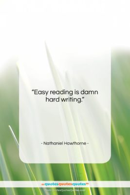 Nathaniel Hawthorne quote: “Easy reading is damn hard writing….”- at QuotesQuotesQuotes.com
